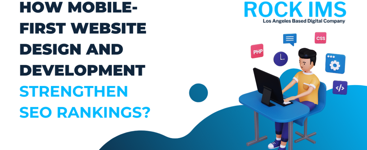 How Mobile-First Website Design and Development Strengthen SEO Rankings?